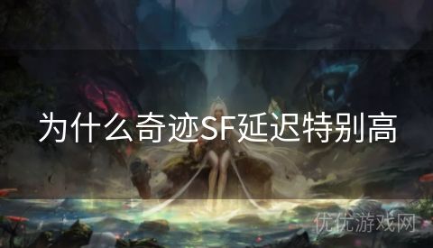 为什么奇迹SF延迟特别高