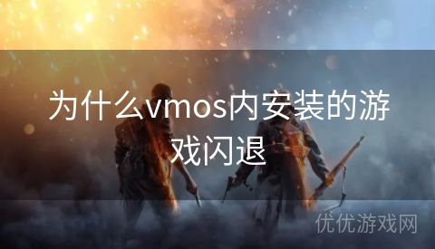 为什么vmos内安装的游戏闪退