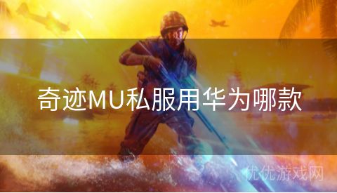 奇迹MU私服用华为哪款