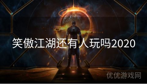 笑傲江湖还有人玩吗2020