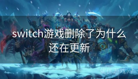 switch游戏删除了为什么还在更新