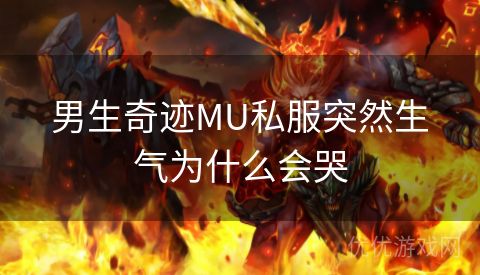 男生奇迹MU私服突然生气为什么会哭