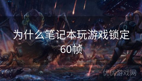 为什么笔记本玩游戏锁定60帧