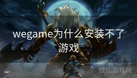 wegame为什么安装不了游戏