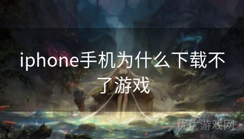 iphone手机为什么下载不了游戏