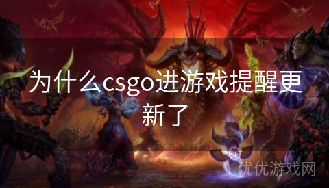 为什么csgo进游戏提醒更新了