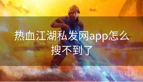 热血江湖私发网app怎么搜不到了