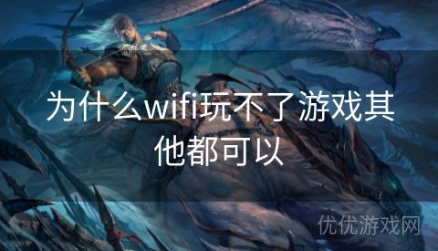 为什么wifi玩不了游戏其他都可以