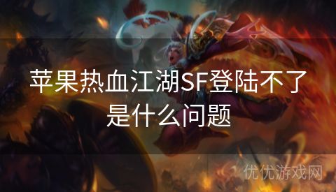 苹果热血江湖SF登陆不了是什么问题