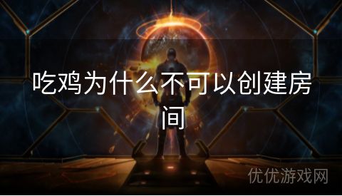 吃鸡为什么不可以创建房间