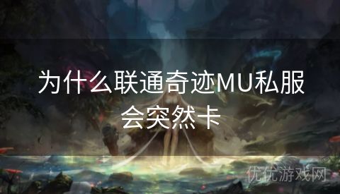 为什么联通奇迹MU私服会突然卡