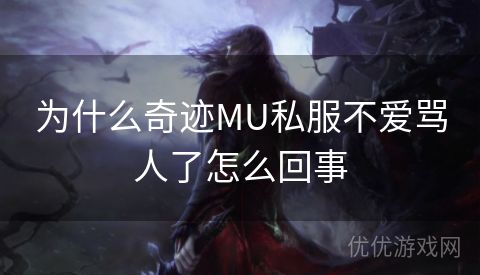 为什么奇迹MU私服不爱骂人了怎么回事