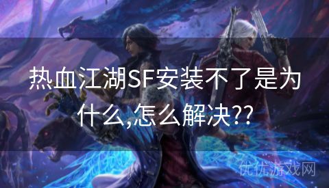 热血江湖SF安装不了是为什么,怎么解决??