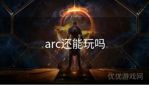 arc还能玩吗