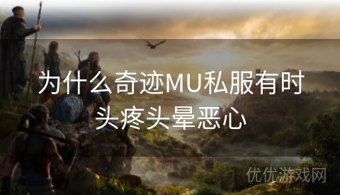 为什么奇迹MU私服有时头疼头晕恶心