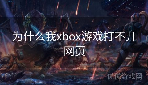 为什么我xbox游戏打不开网页