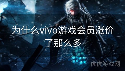 为什么vivo游戏会员涨价了那么多