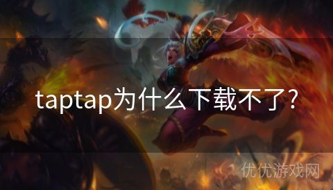 taptap为什么下载不了?