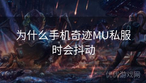 为什么手机奇迹MU私服时会抖动