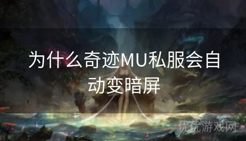 为什么奇迹MU私服会自动变暗屏