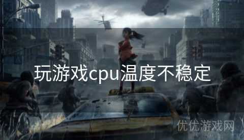 玩游戏cpu温度不稳定