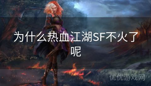 为什么热血江湖SF不火了呢